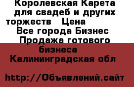 Королевская Карета для свадеб и других торжеств › Цена ­ 300 000 - Все города Бизнес » Продажа готового бизнеса   . Калининградская обл.